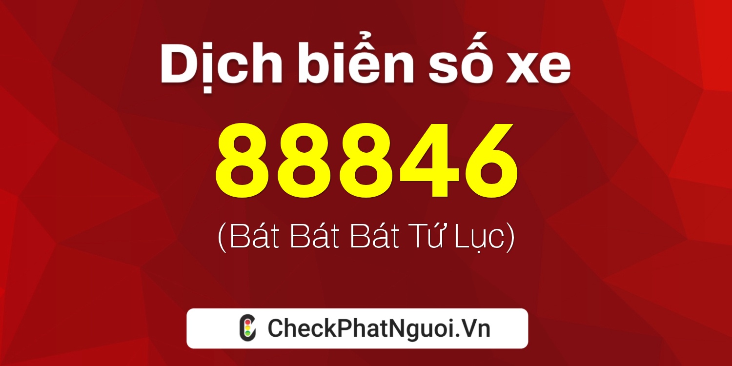 Dịch ý nghĩa <b>biển số xe 50H-88846</b> tại website checkphatnguoi.vn