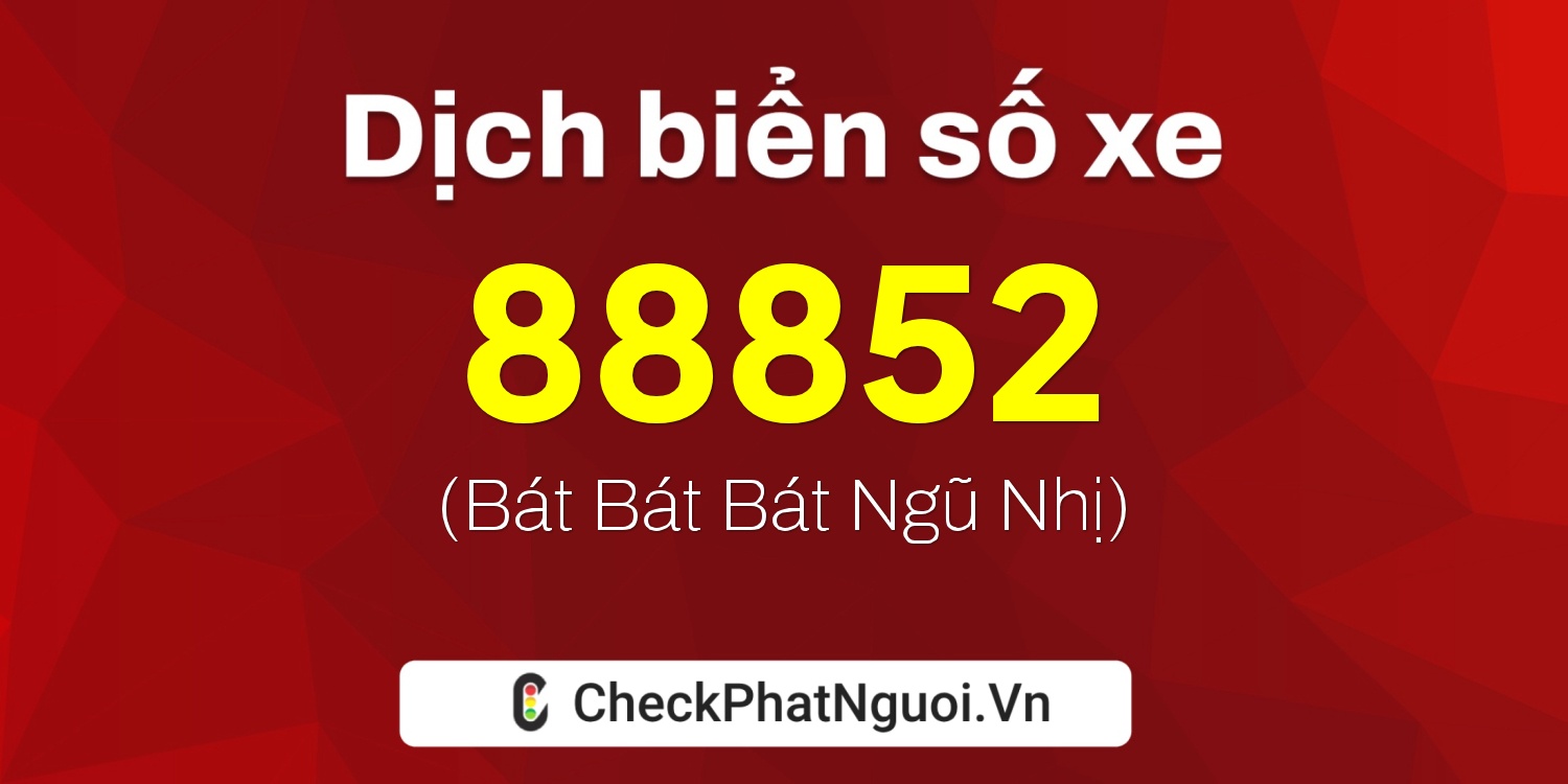 Dịch ý nghĩa <b>biển số xe 65B1-88852</b> tại website checkphatnguoi.vn