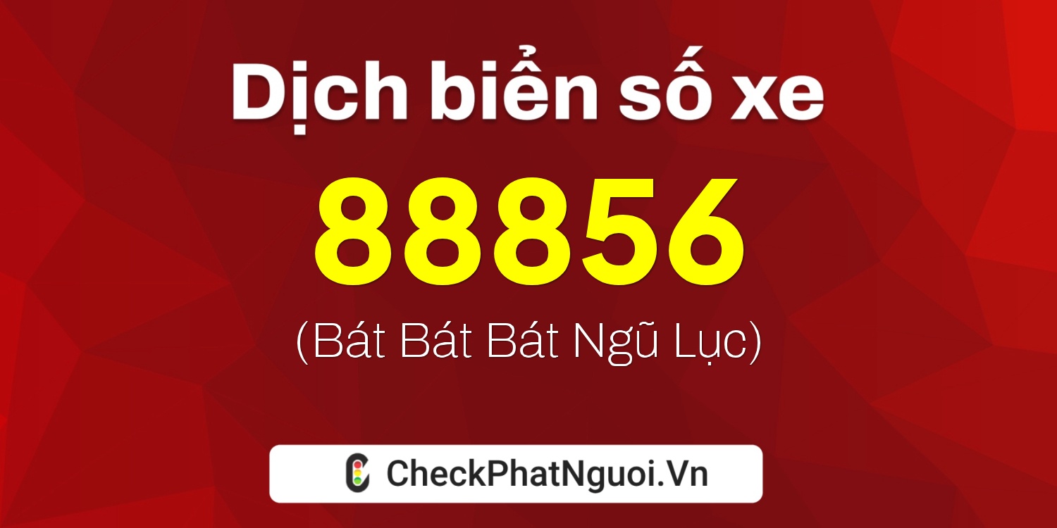 Dịch ý nghĩa <b>biển số xe 76B1-88856</b> tại website checkphatnguoi.vn