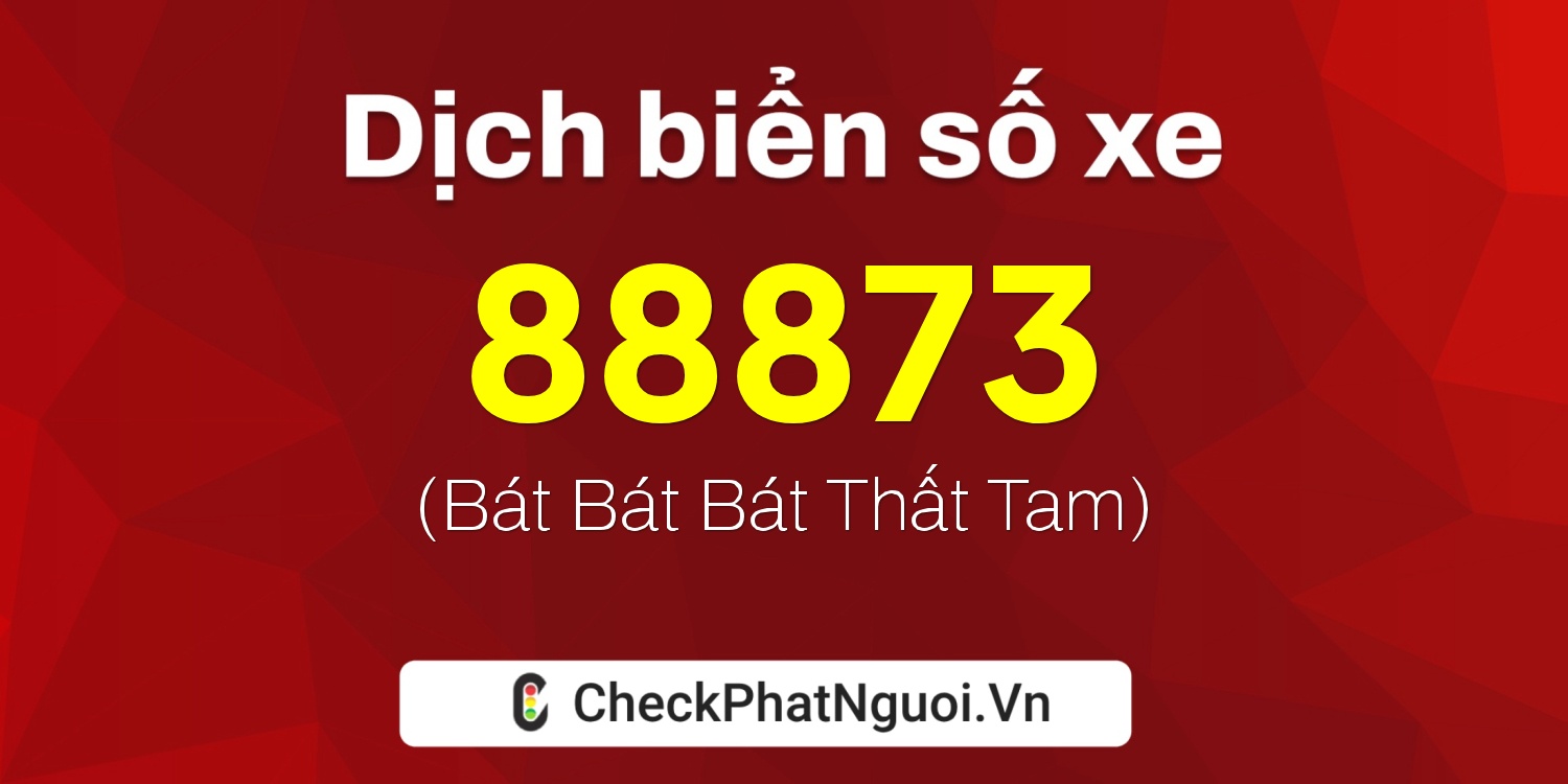 Dịch ý nghĩa <b>biển số xe 99AA-88873</b> tại website checkphatnguoi.vn