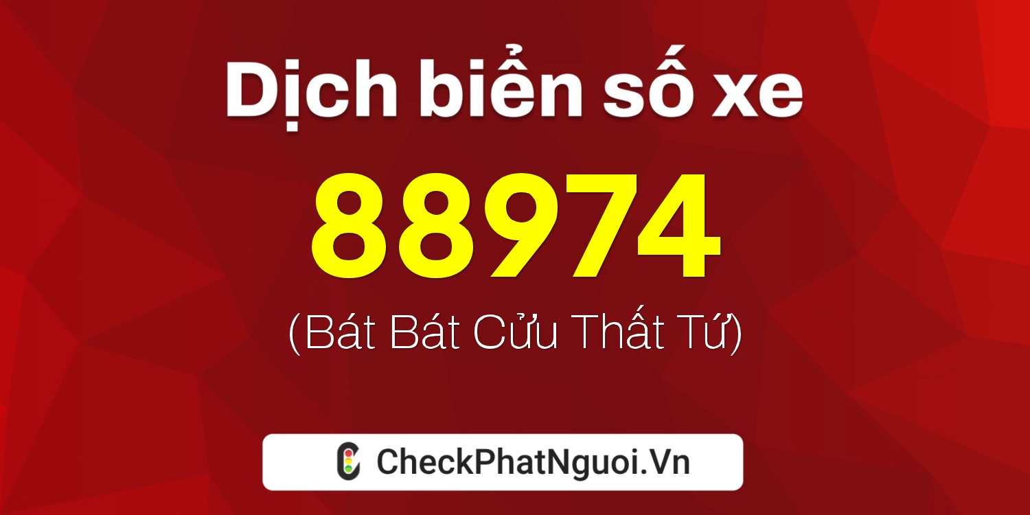 Dịch ý nghĩa <b>biển số xe 34A-88974</b> tại website checkphatnguoi.vn