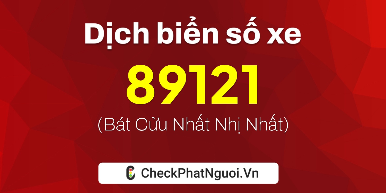 Dịch ý nghĩa <b>biển số xe 18B1-89121</b> tại website checkphatnguoi.vn