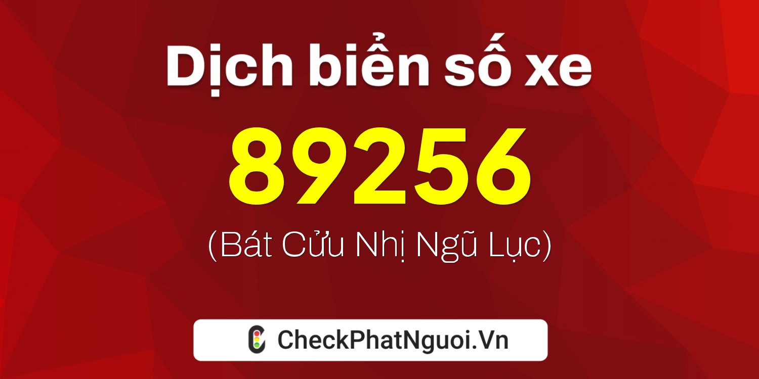 Dịch ý nghĩa <b>biển số xe 37K-89256</b> tại website checkphatnguoi.vn