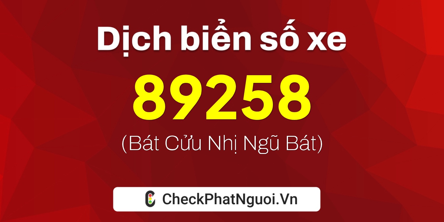 Dịch ý nghĩa <b>biển số xe 30M-89258</b> tại website checkphatnguoi.vn