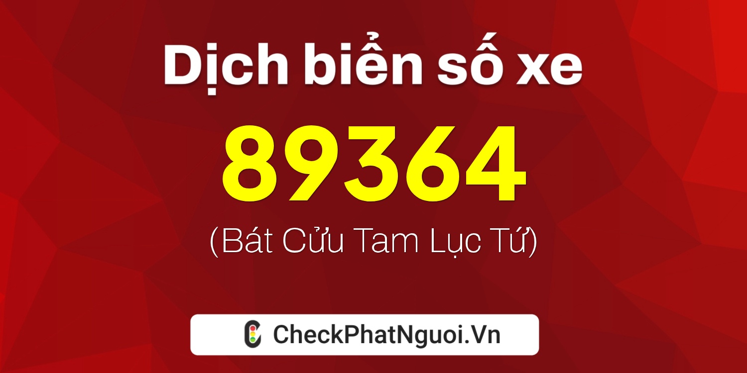 Dịch ý nghĩa <b>biển số xe 37A-89364</b> tại website checkphatnguoi.vn