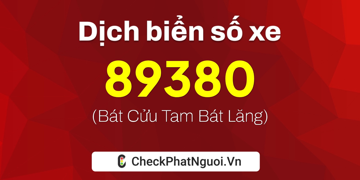Dịch ý nghĩa <b>biển số xe 37AA-89380</b> tại website checkphatnguoi.vn