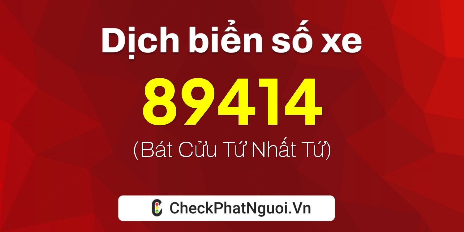 Dịch ý nghĩa <b>biển số xe 67H1-89414</b> tại website checkphatnguoi.vn
