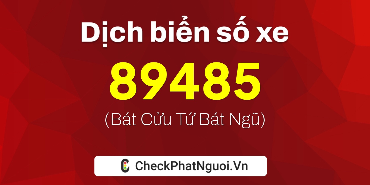 Dịch ý nghĩa <b>biển số xe 30F-89485</b> tại website checkphatnguoi.vn