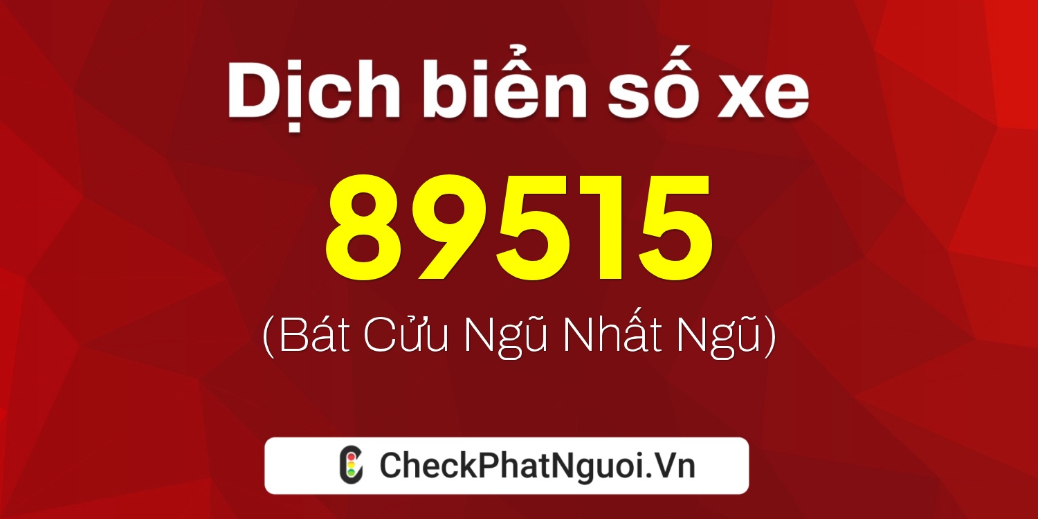 Dịch ý nghĩa <b>biển số xe 50H-89515</b> tại website checkphatnguoi.vn