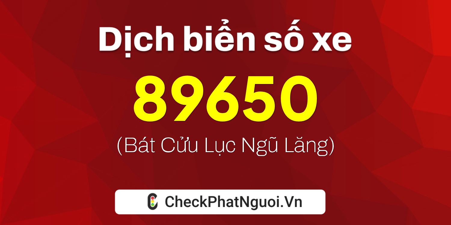 Dịch ý nghĩa <b>biển số xe 30F-89650</b> tại website checkphatnguoi.vn