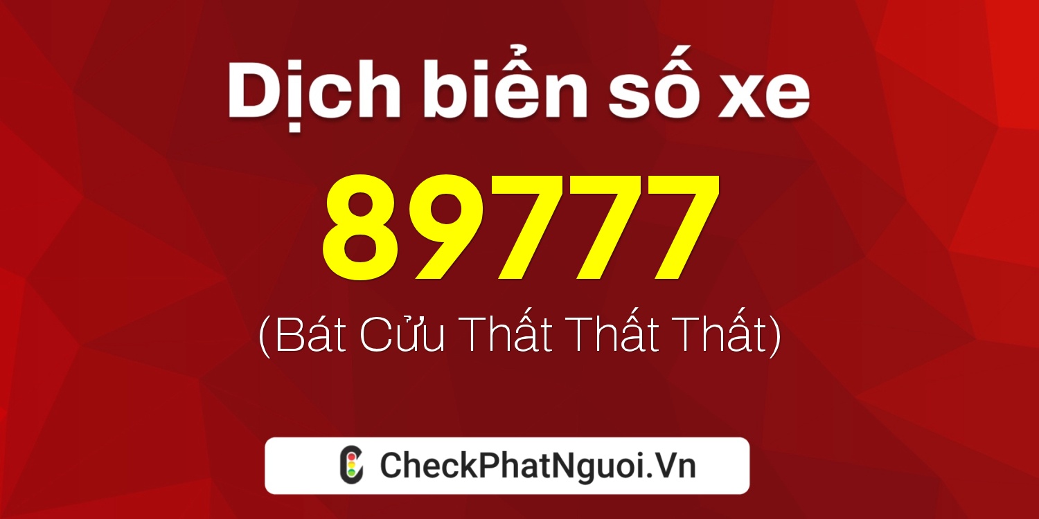 Dịch ý nghĩa <b>biển số xe 60B1-89777</b> tại website checkphatnguoi.vn