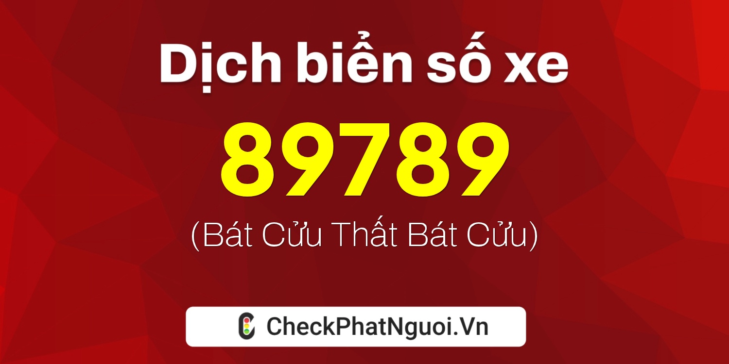 Dịch ý nghĩa <b>biển số xe 15B1-89789</b> tại website checkphatnguoi.vn