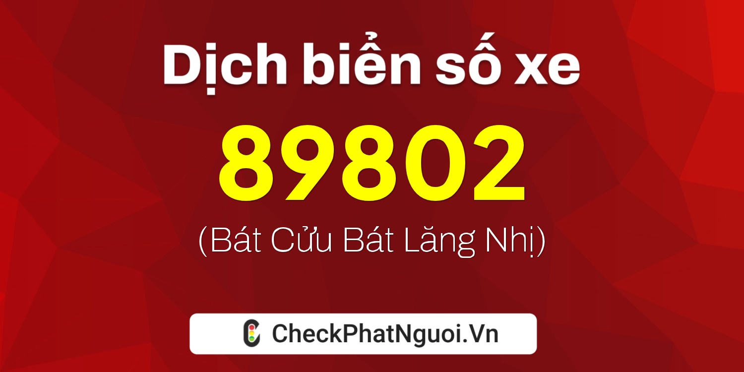 Dịch ý nghĩa <b>biển số xe 37A-89802</b> tại website checkphatnguoi.vn