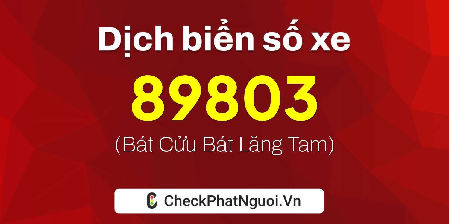 Dịch ý nghĩa <b>biển số xe 60A-89803</b> tại website checkphatnguoi.vn