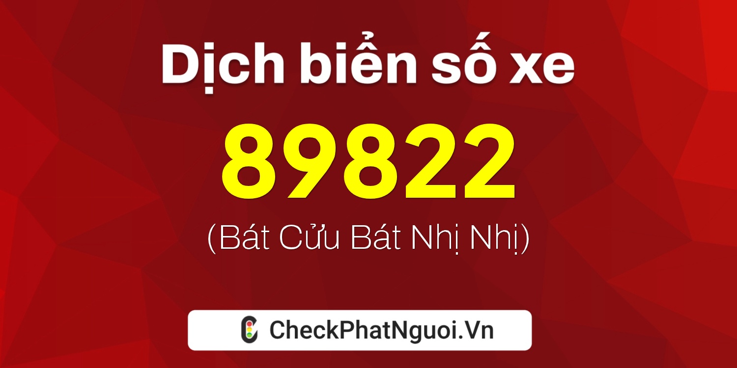 Dịch ý nghĩa <b>biển số xe 77X-89822</b> tại website checkphatnguoi.vn