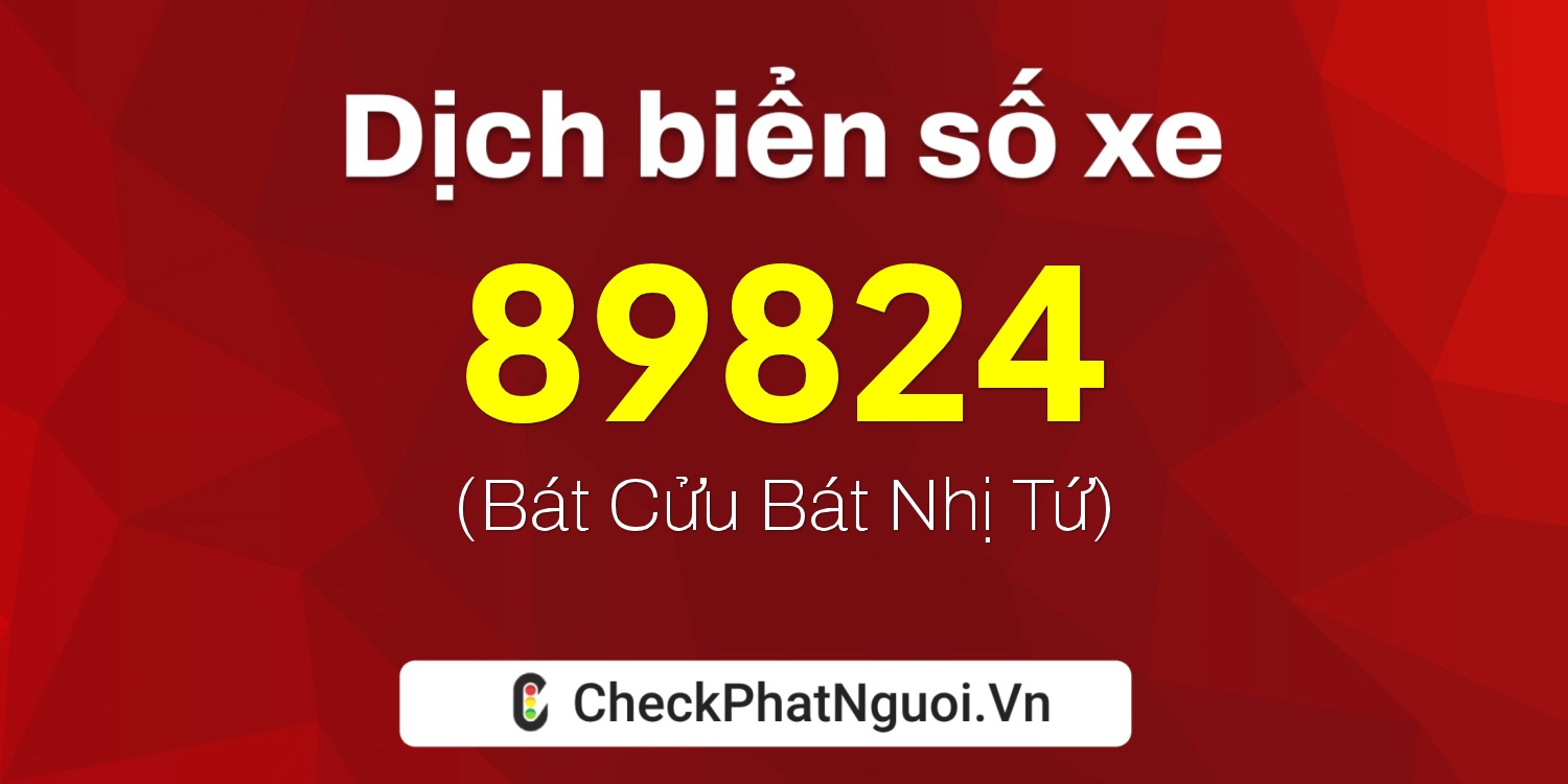 Dịch ý nghĩa <b>biển số xe 29AB-89824</b> tại website checkphatnguoi.vn