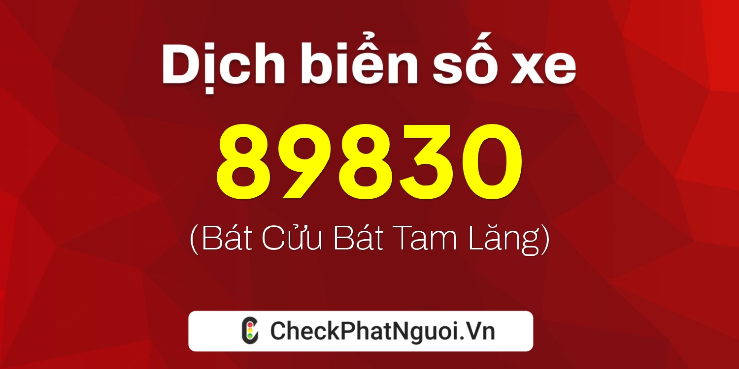 Dịch ý nghĩa <b>biển số xe 37P1-89830</b> tại website checkphatnguoi.vn