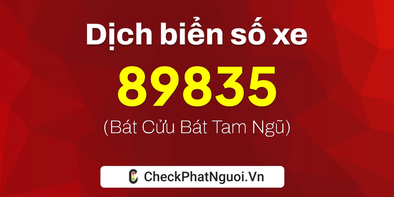 Dịch ý nghĩa <b>biển số xe 34A-89835</b> tại website checkphatnguoi.vn