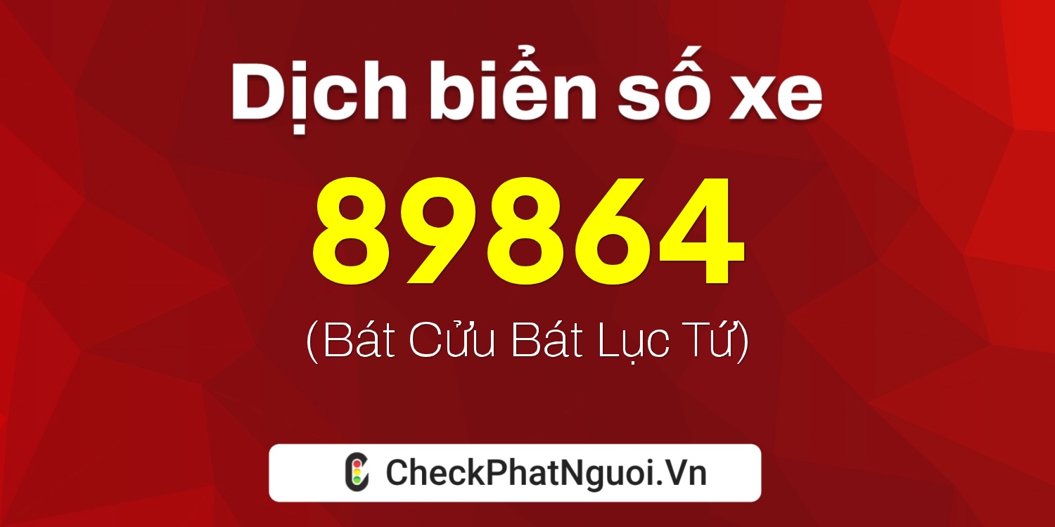 Dịch ý nghĩa <b>biển số xe 34B4-89864</b> tại website checkphatnguoi.vn