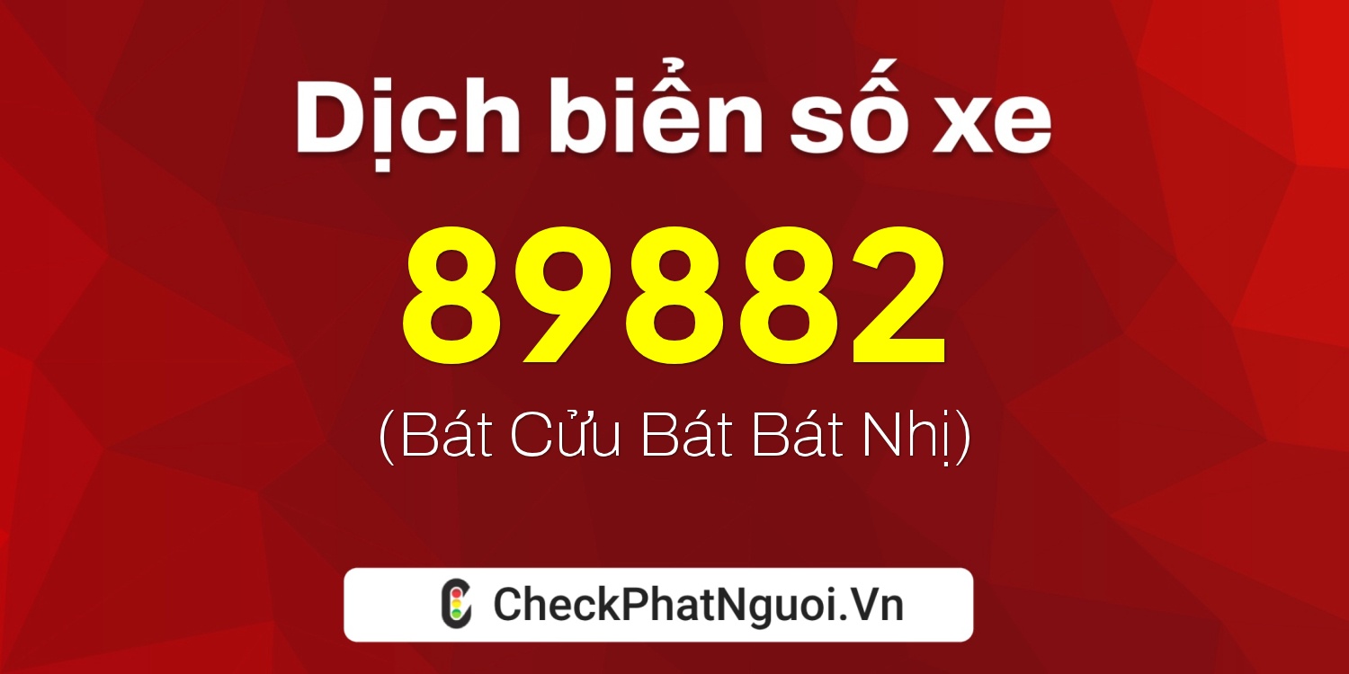 Dịch ý nghĩa <b>biển số xe 20A-89882</b> tại website checkphatnguoi.vn