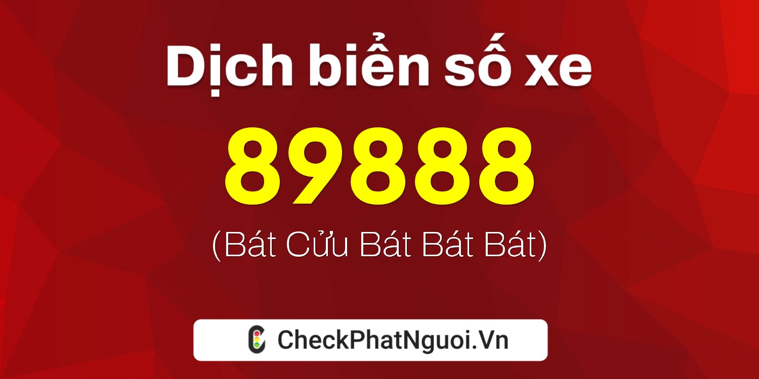 Dịch ý nghĩa <b>biển số xe 20A-89888</b> tại website checkphatnguoi.vn