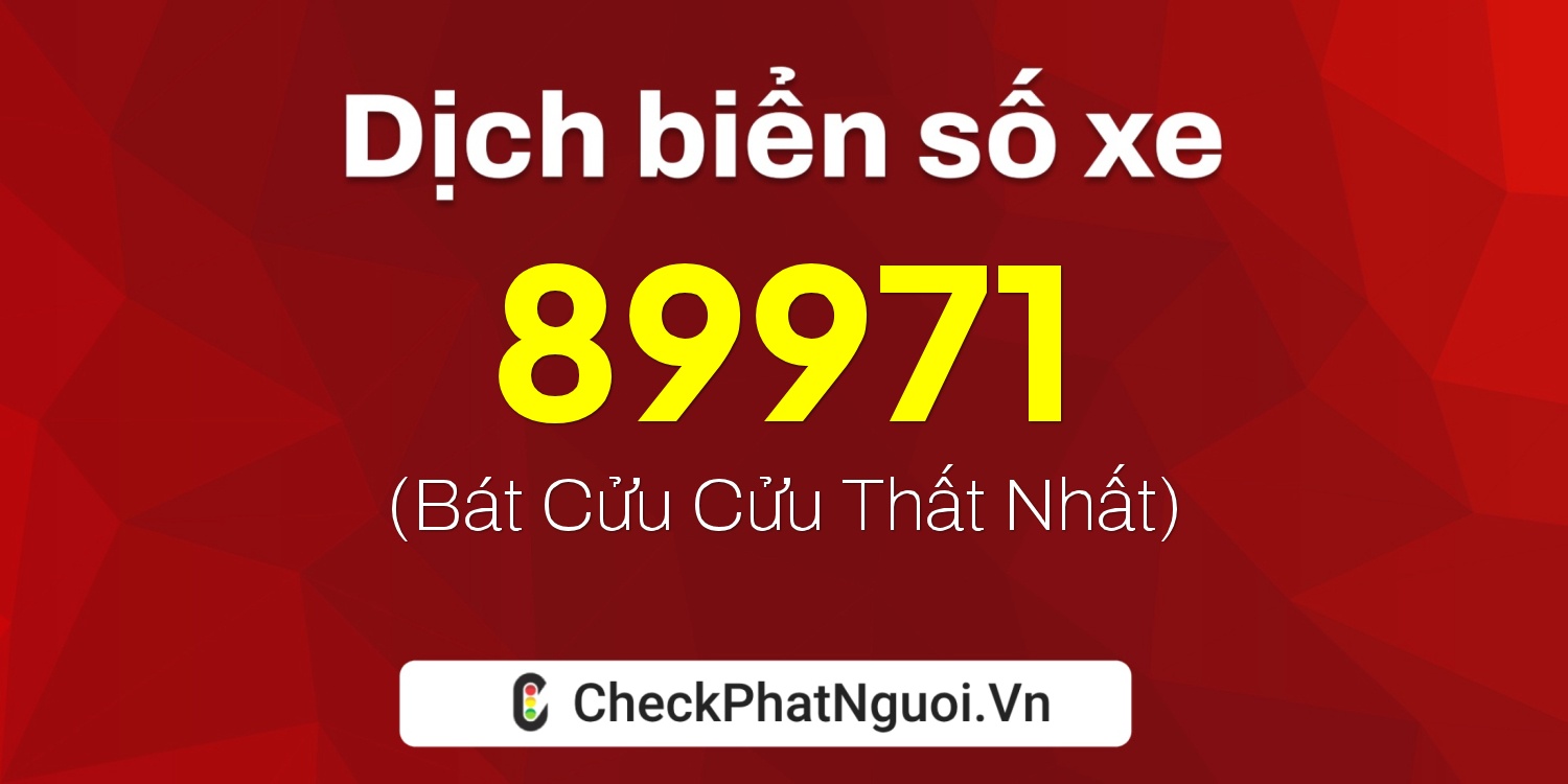 Dịch ý nghĩa <b>biển số xe 30A-89971</b> tại website checkphatnguoi.vn