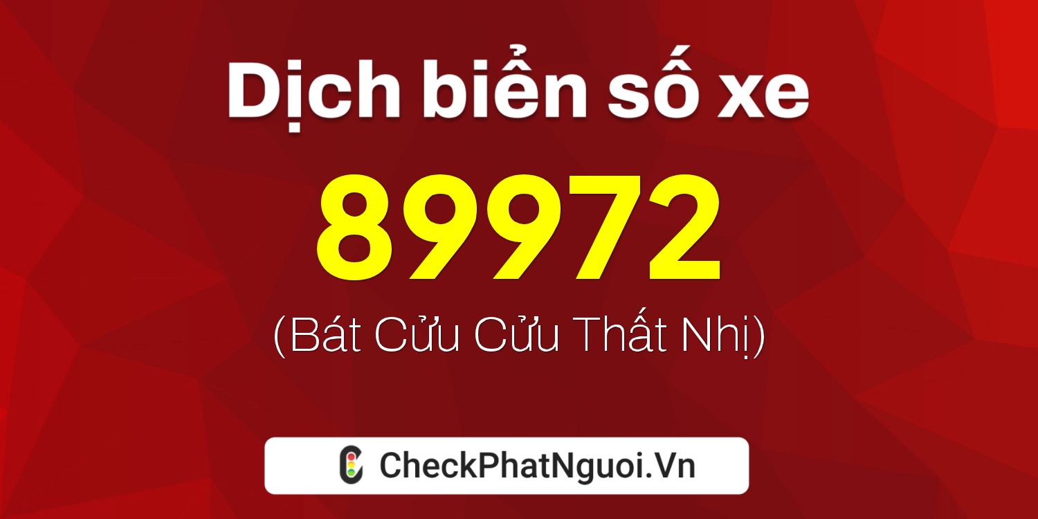 Dịch ý nghĩa <b>biển số xe 34A-89972</b> tại website checkphatnguoi.vn