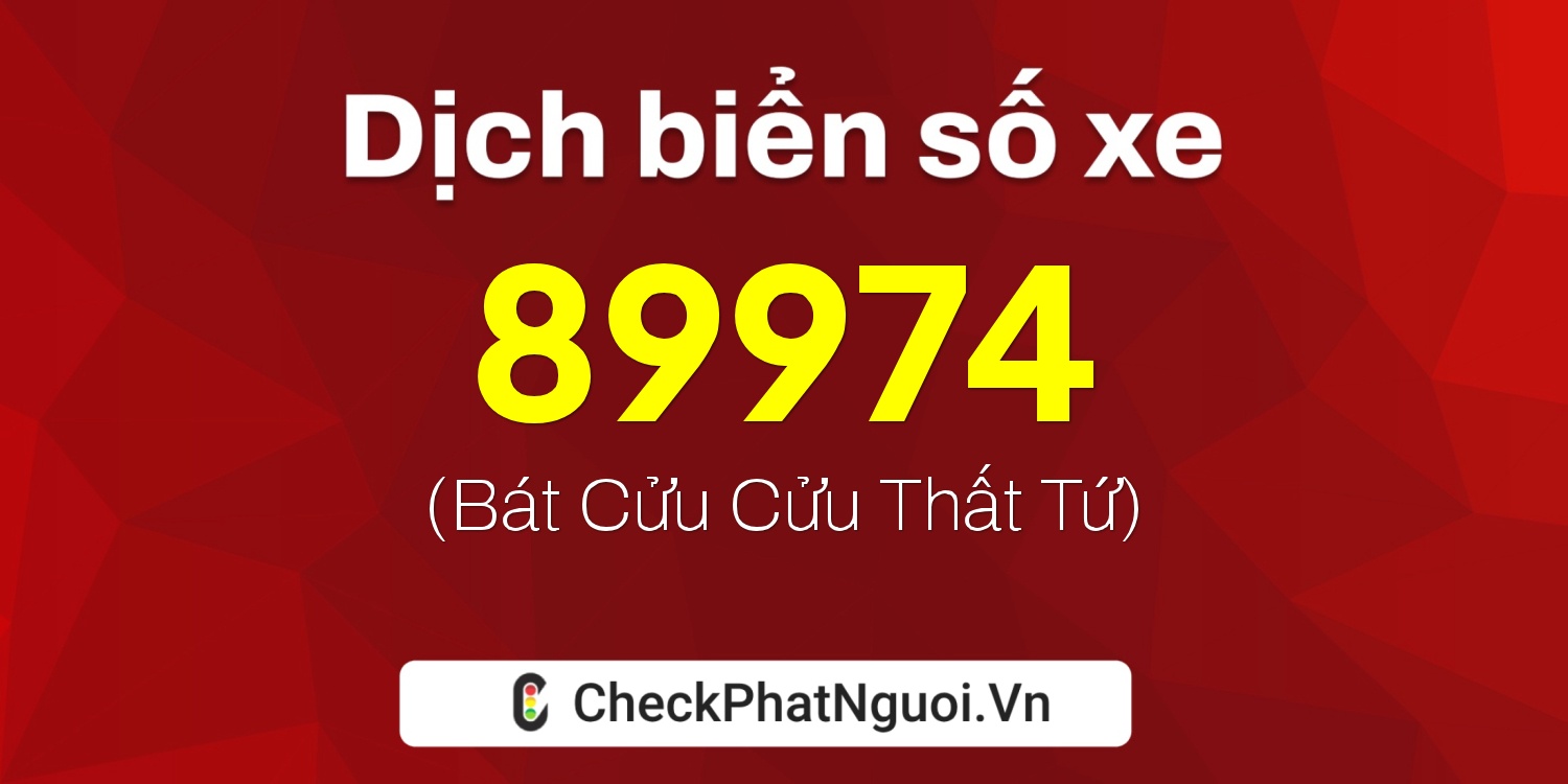 Dịch ý nghĩa <b>biển số xe 51G-89974</b> tại website checkphatnguoi.vn