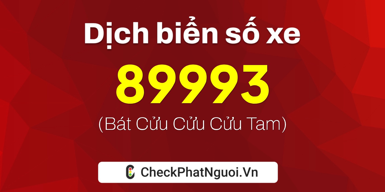 Dịch ý nghĩa <b>biển số xe 30F-89993</b> tại website checkphatnguoi.vn