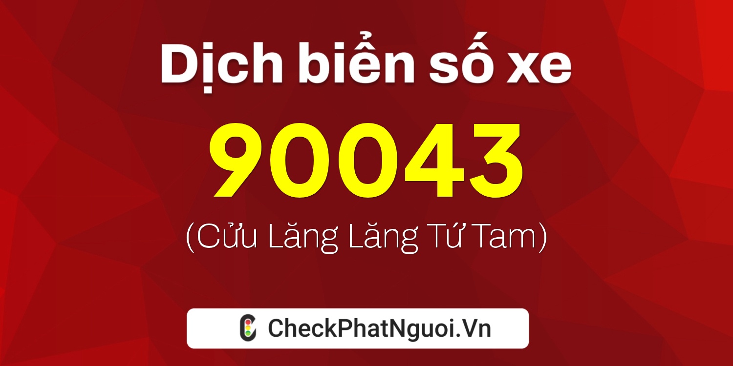 Dịch ý nghĩa <b>biển số xe 61A-90043</b> tại website checkphatnguoi.vn