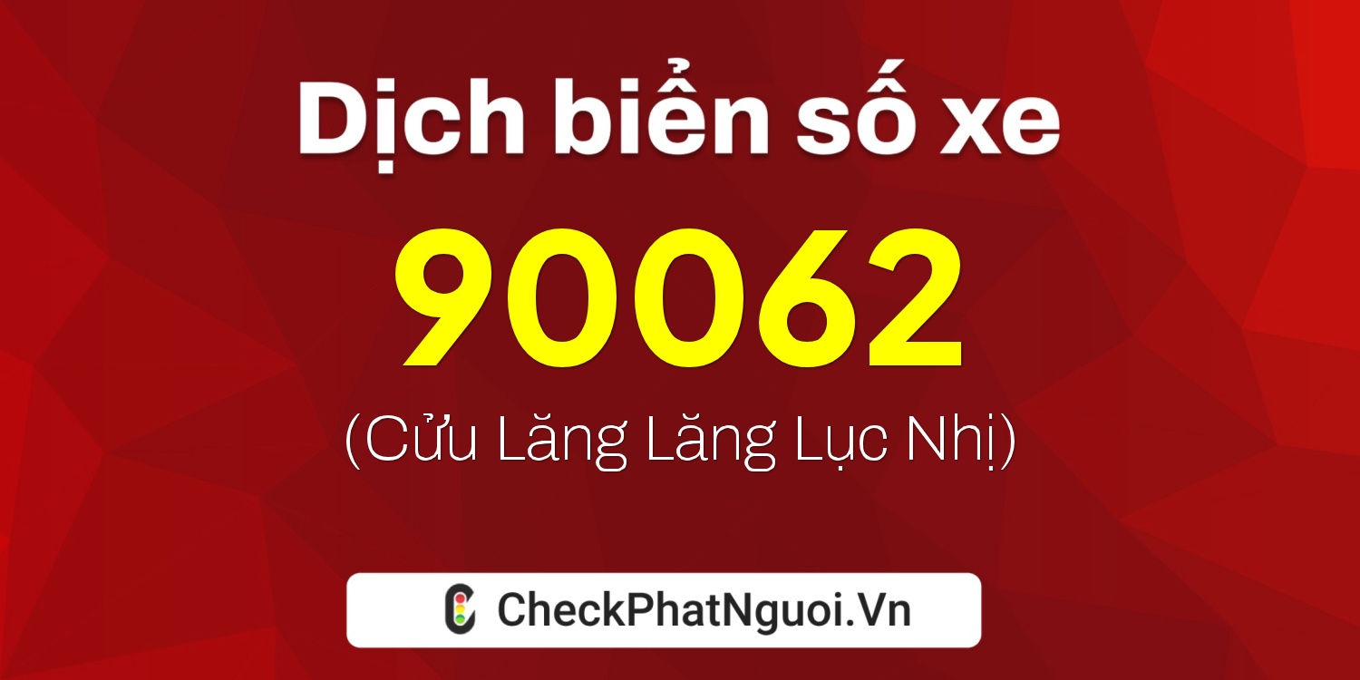 Dịch ý nghĩa <b>biển số xe 72G1-90062</b> tại website checkphatnguoi.vn