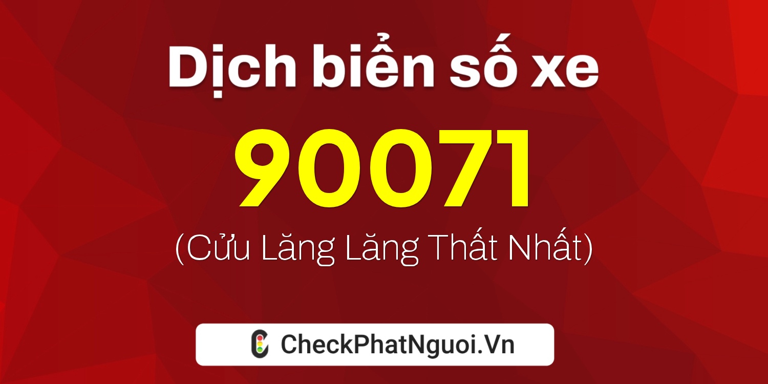 Dịch ý nghĩa <b>biển số xe 68G1-90071</b> tại website checkphatnguoi.vn