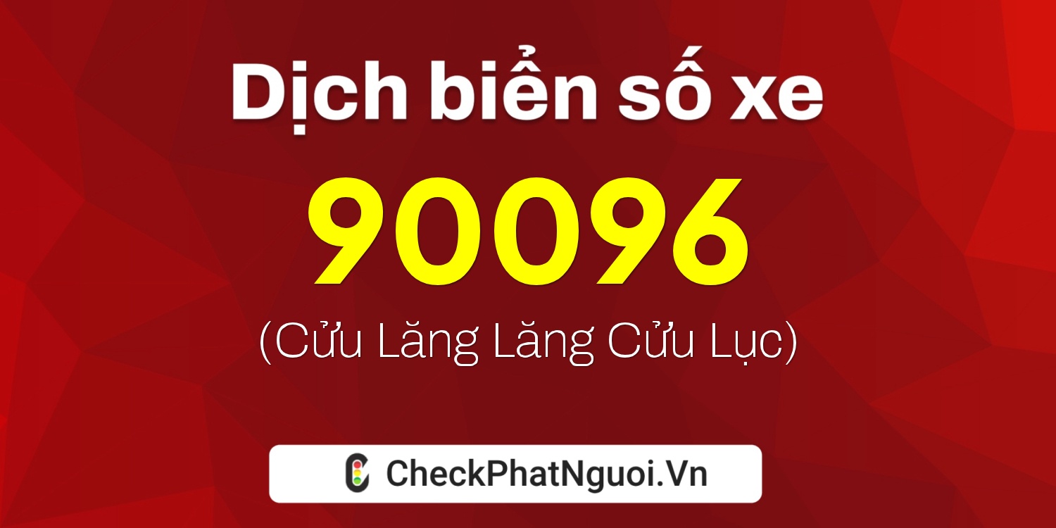 Dịch ý nghĩa <b>biển số xe 90096</b> tại website checkphatnguoi.vn