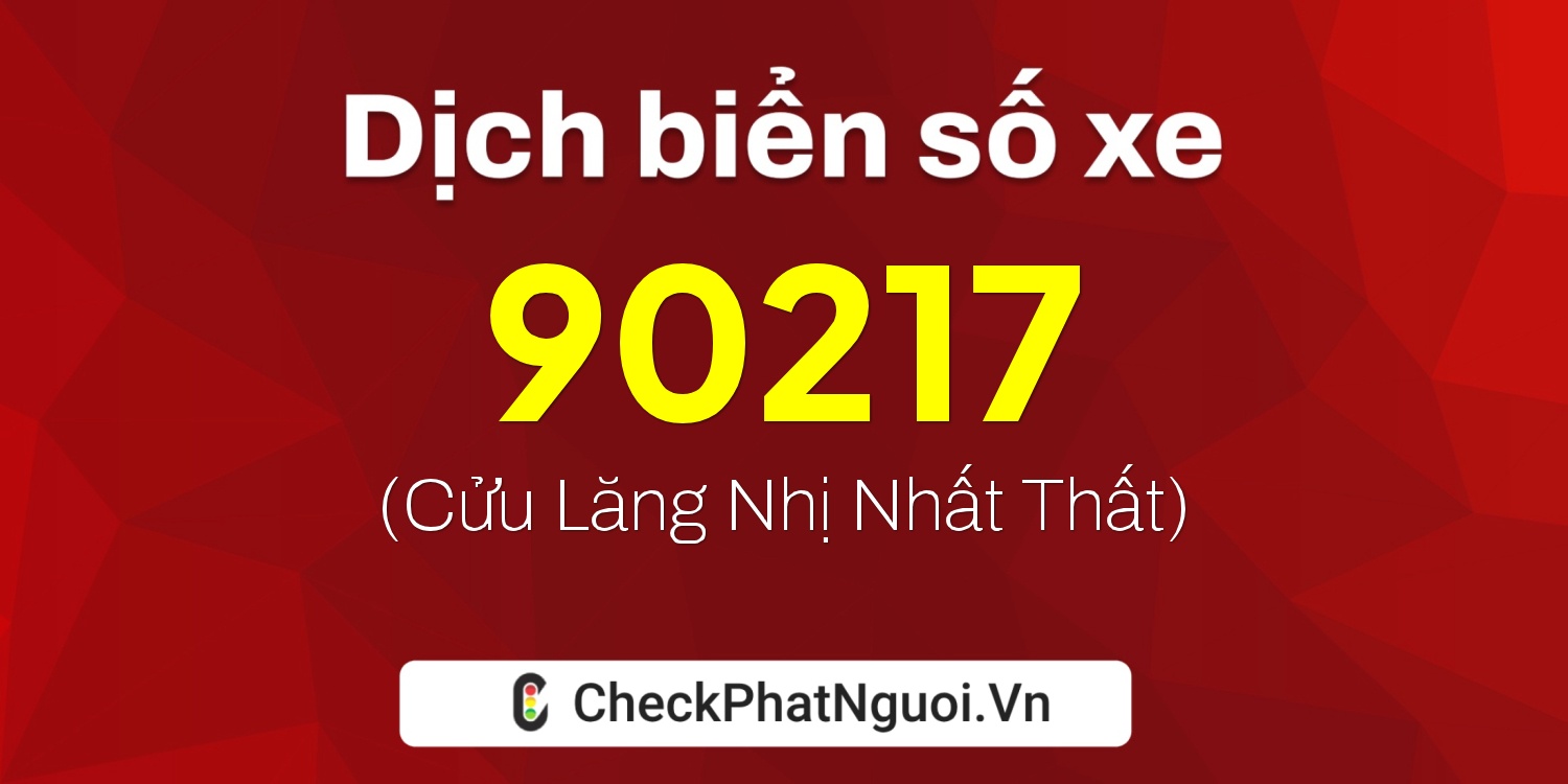 Dịch ý nghĩa <b>biển số xe 30E-90217</b> tại website checkphatnguoi.vn