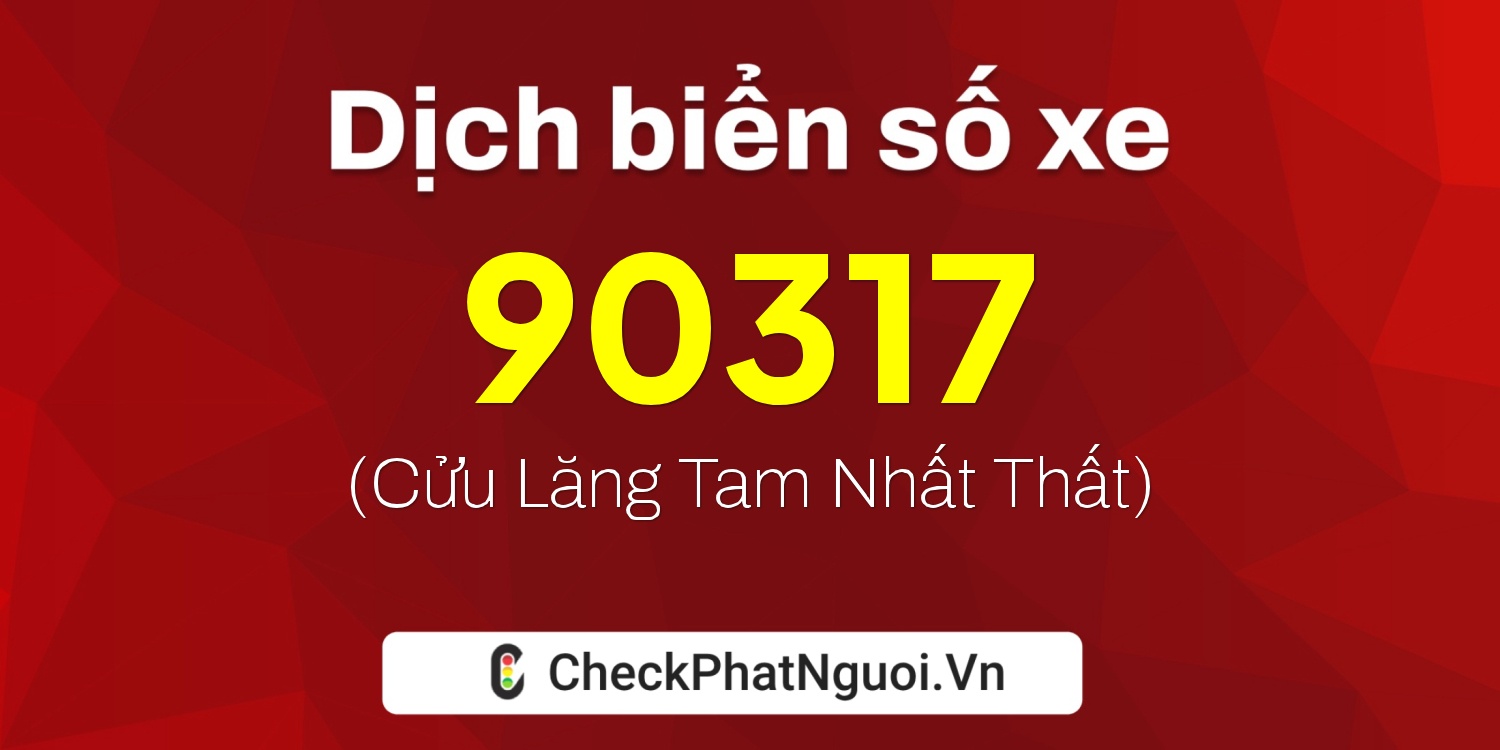 Dịch ý nghĩa <b>biển số xe 34A-90317</b> tại website checkphatnguoi.vn