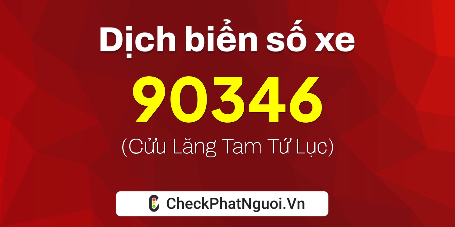 Dịch ý nghĩa <b>biển số xe 81B2-90346</b> tại website checkphatnguoi.vn