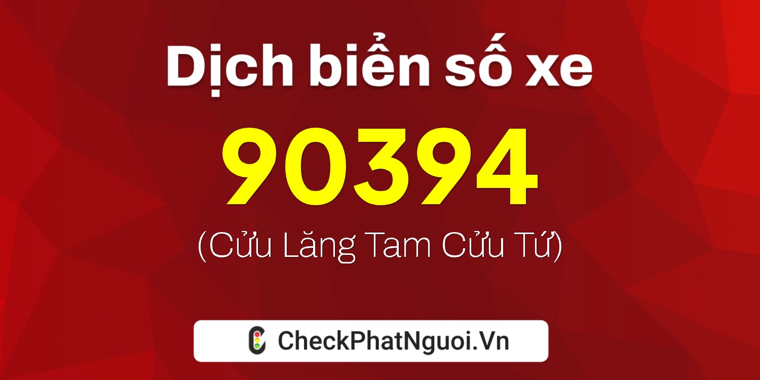 Dịch ý nghĩa <b>biển số xe 37N-90394</b> tại website checkphatnguoi.vn