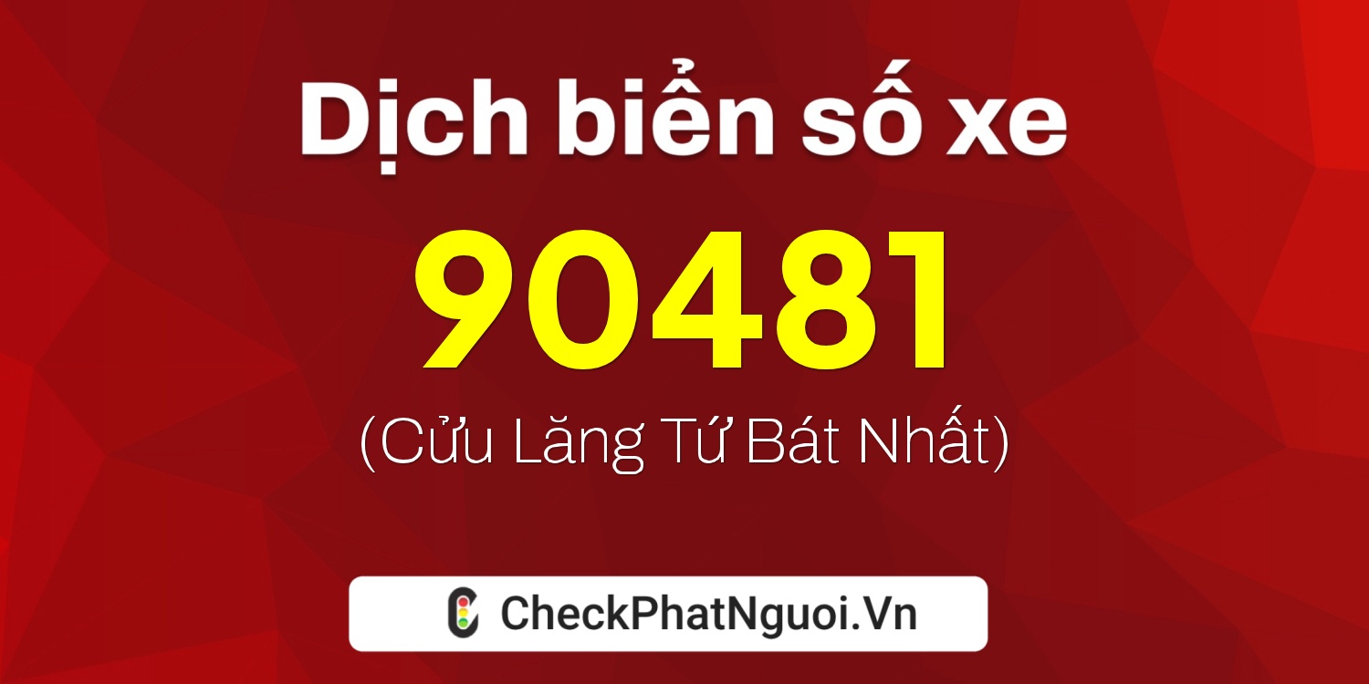 Dịch ý nghĩa <b>biển số xe 14B1-90481</b> tại website checkphatnguoi.vn