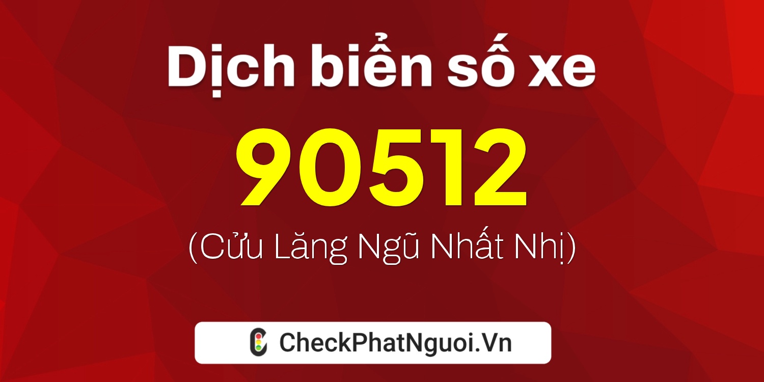 Dịch ý nghĩa <b>biển số xe 20A-90512</b> tại website checkphatnguoi.vn