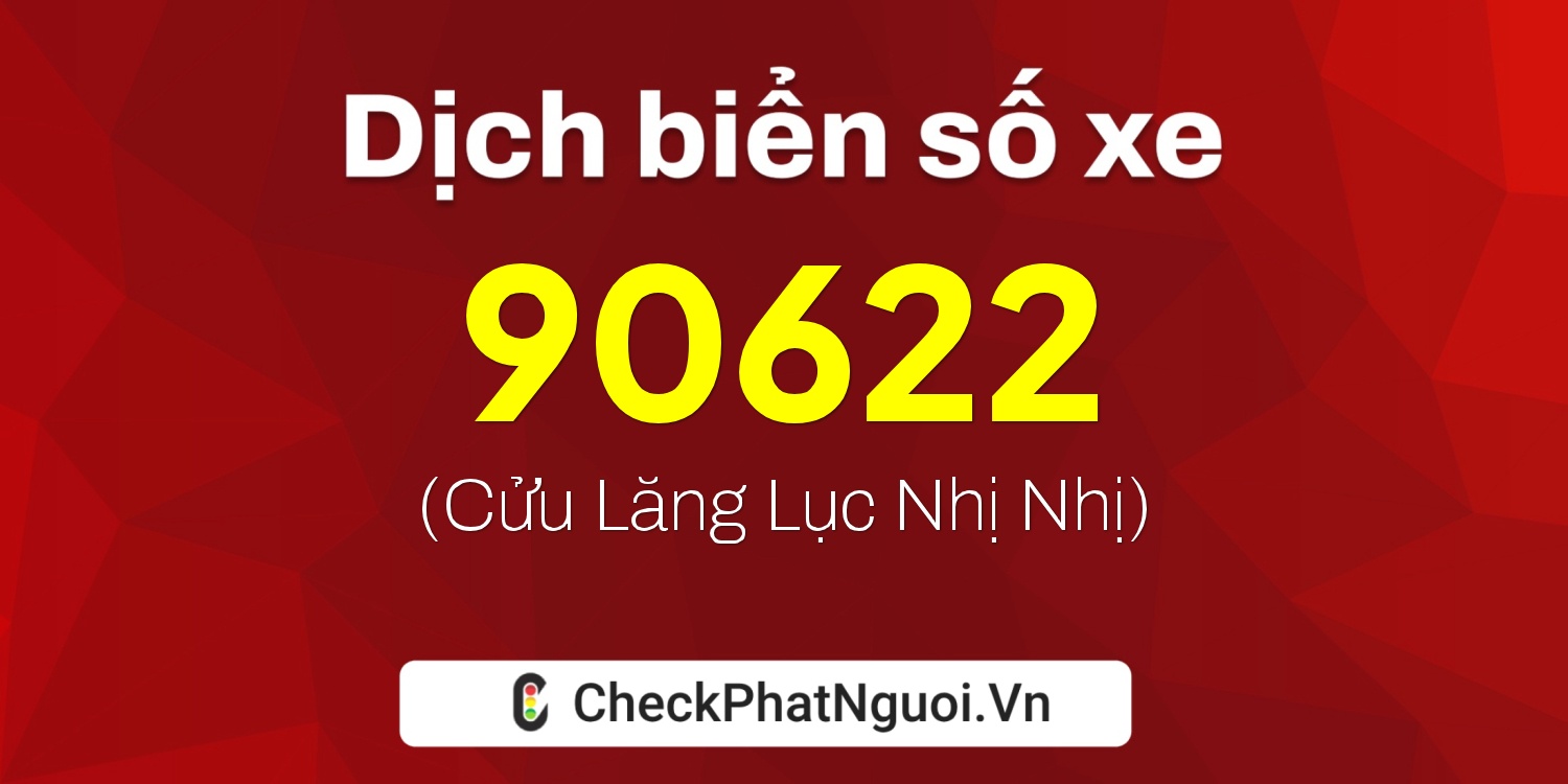 Dịch ý nghĩa <b>biển số xe 34N-90622</b> tại website checkphatnguoi.vn