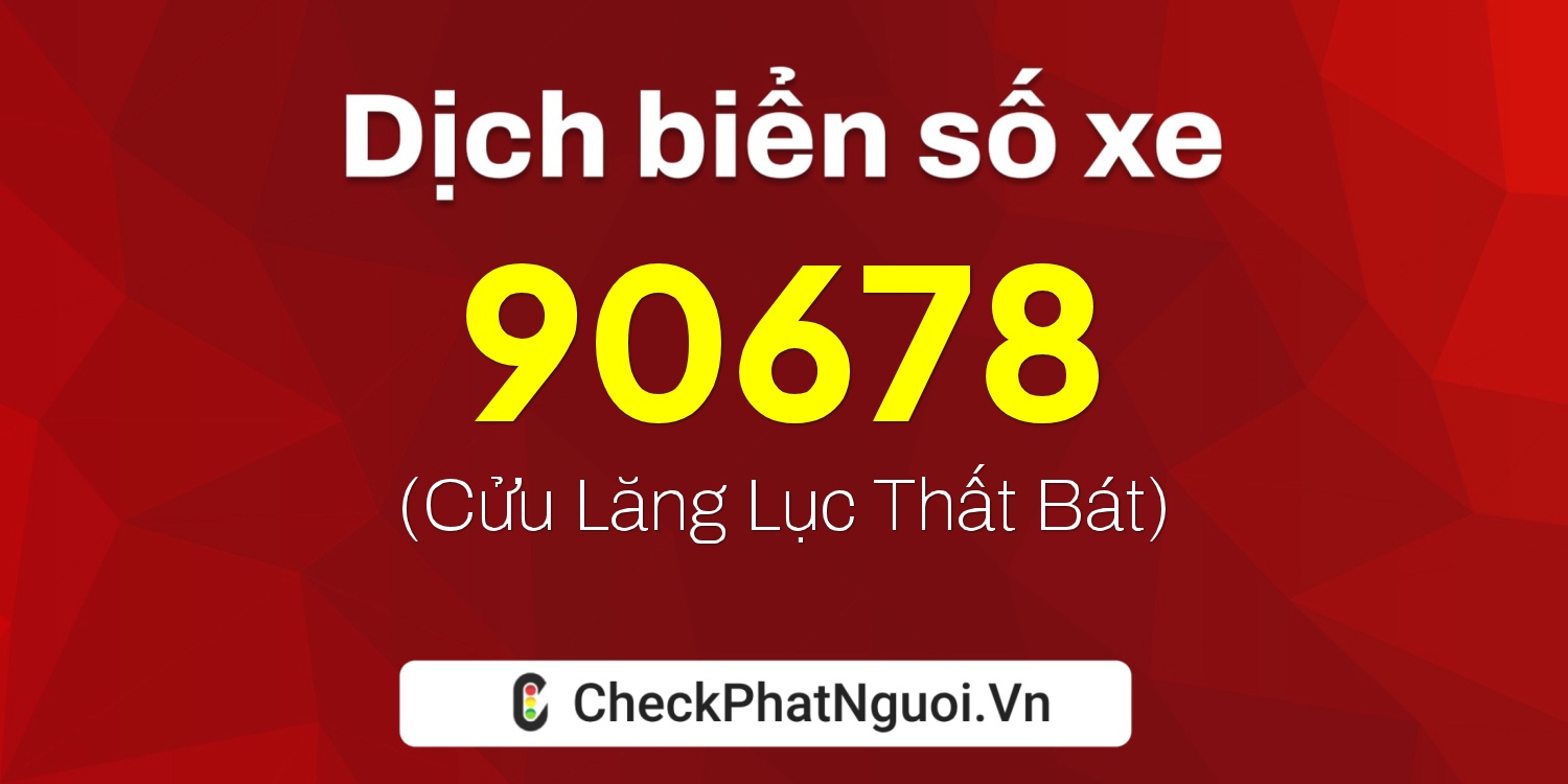 Dịch ý nghĩa <b>biển số xe 38A-90678</b> tại website checkphatnguoi.vn