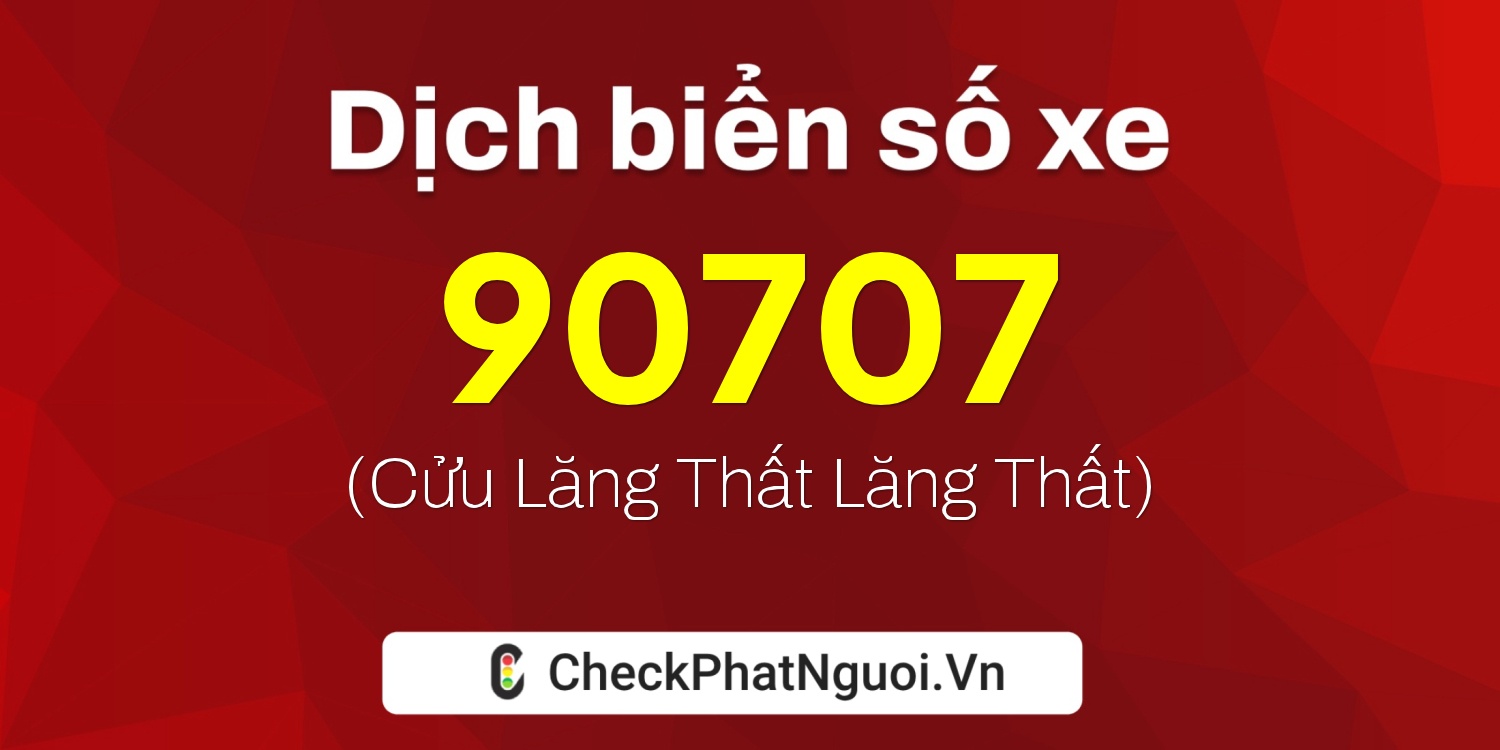 Dịch ý nghĩa <b>biển số xe 60C1-90707</b> tại website checkphatnguoi.vn