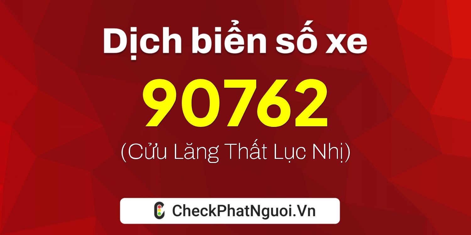 Dịch ý nghĩa <b>biển số xe 20A-90762</b> tại website checkphatnguoi.vn