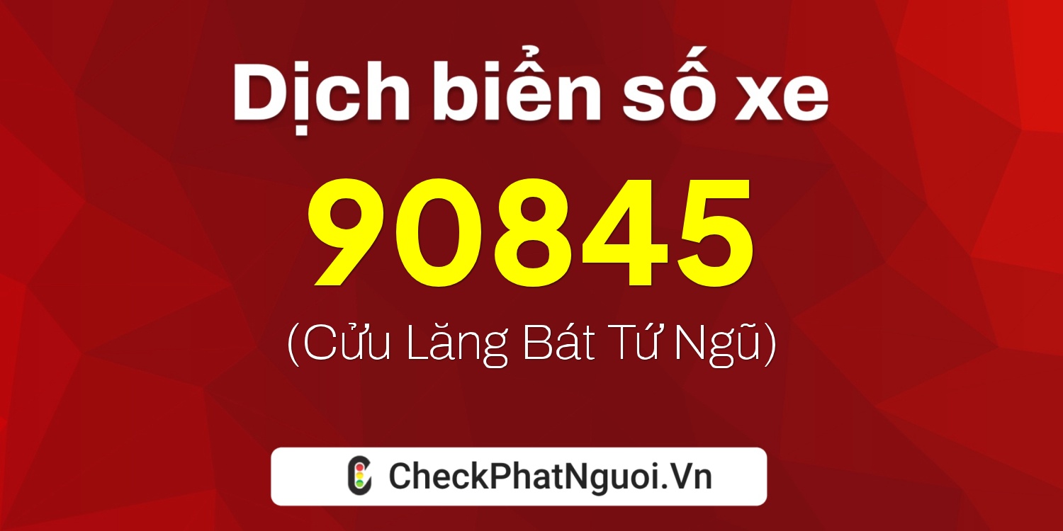 Dịch ý nghĩa <b>biển số xe 66F1-90845</b> tại website checkphatnguoi.vn