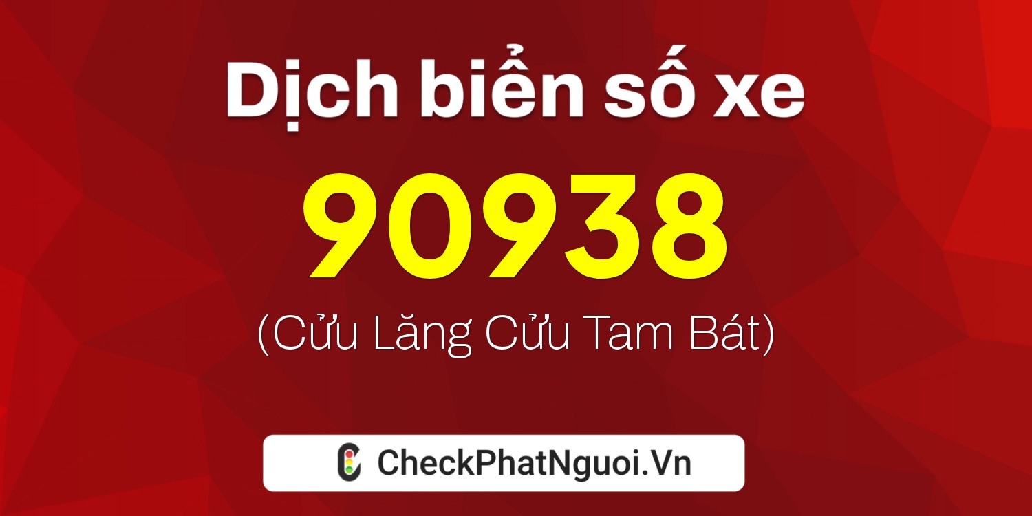 Dịch ý nghĩa <b>biển số xe 98A-90938</b> tại website checkphatnguoi.vn