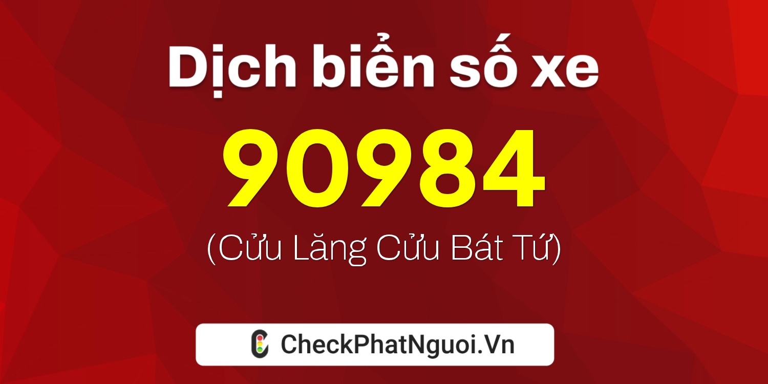 Dịch ý nghĩa <b>biển số xe 19A-90984</b> tại website checkphatnguoi.vn
