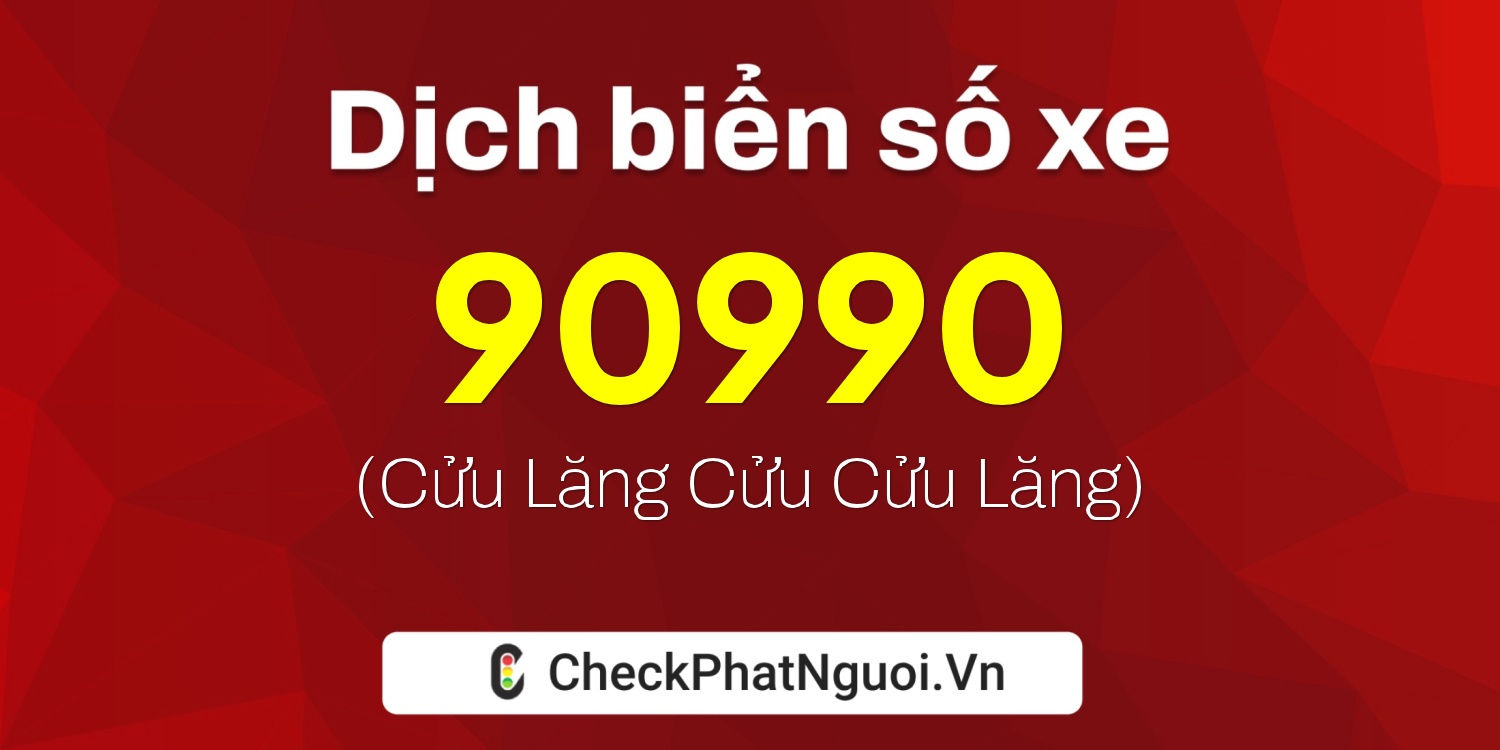 Dịch ý nghĩa <b>biển số xe 51K-90990</b> tại website checkphatnguoi.vn