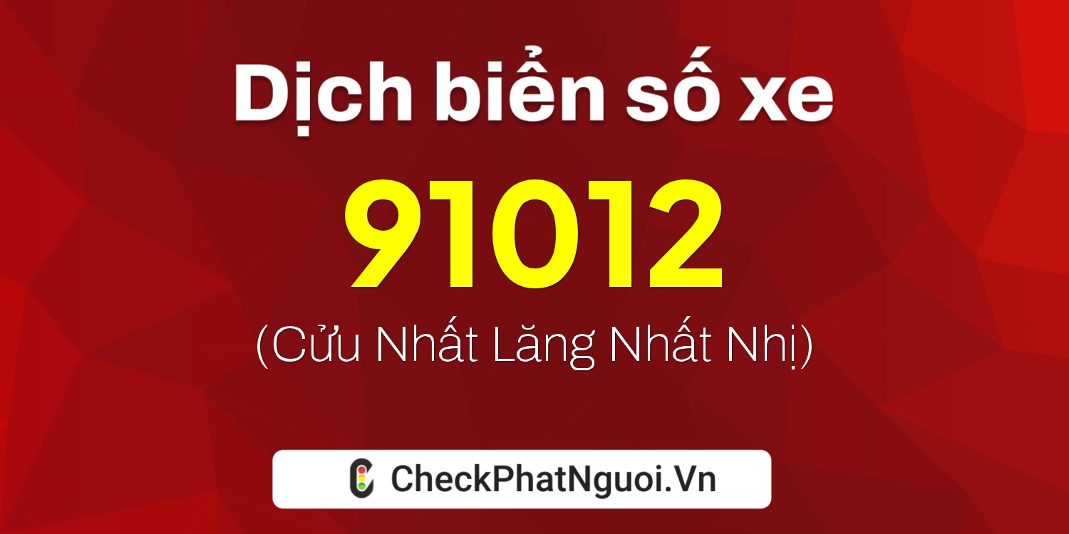 Dịch ý nghĩa <b>biển số xe 98B3-91012</b> tại website checkphatnguoi.vn
