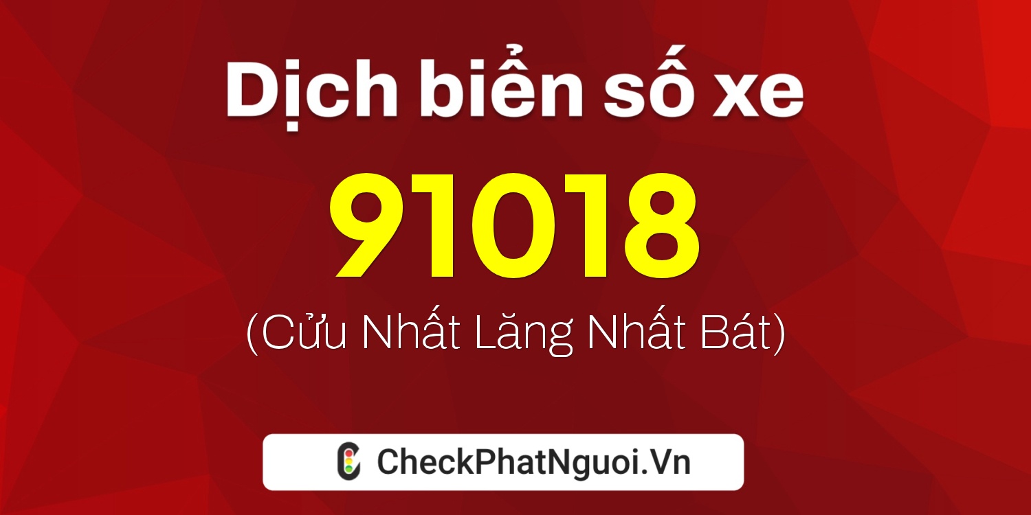 Dịch ý nghĩa <b>biển số xe 63B1-91018</b> tại website checkphatnguoi.vn