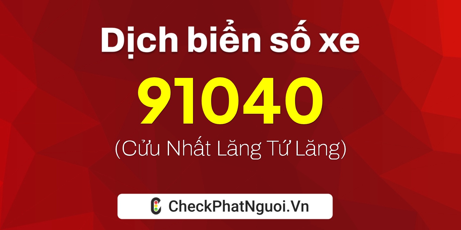 Dịch ý nghĩa <b>biển số xe 30E-91040</b> tại website checkphatnguoi.vn